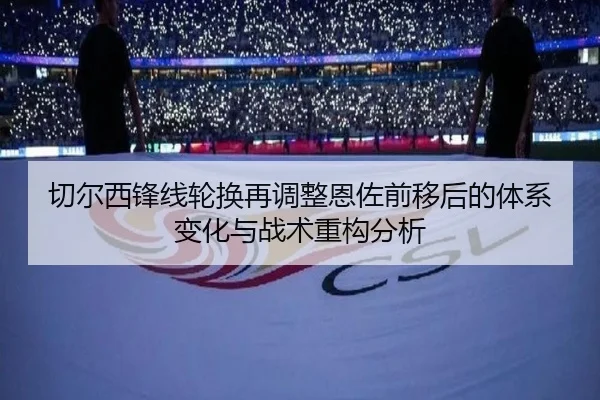 切尔西锋线轮换再调整恩佐前移后的体系变化与战术重构分析 | WuKongSports